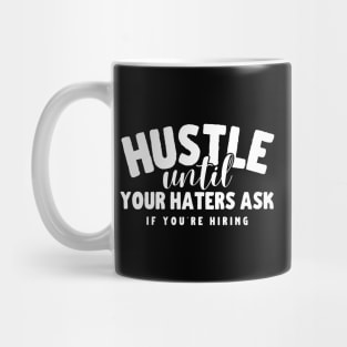 Hustle Until Your Haters Ask If You're Hiring motivational quotes Mug